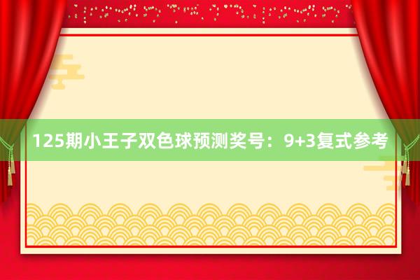 125期小王子双色球预测奖号：9+3复式参考